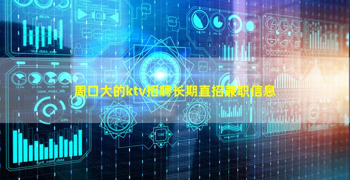 周口大的ktv招聘长期直招兼职信息